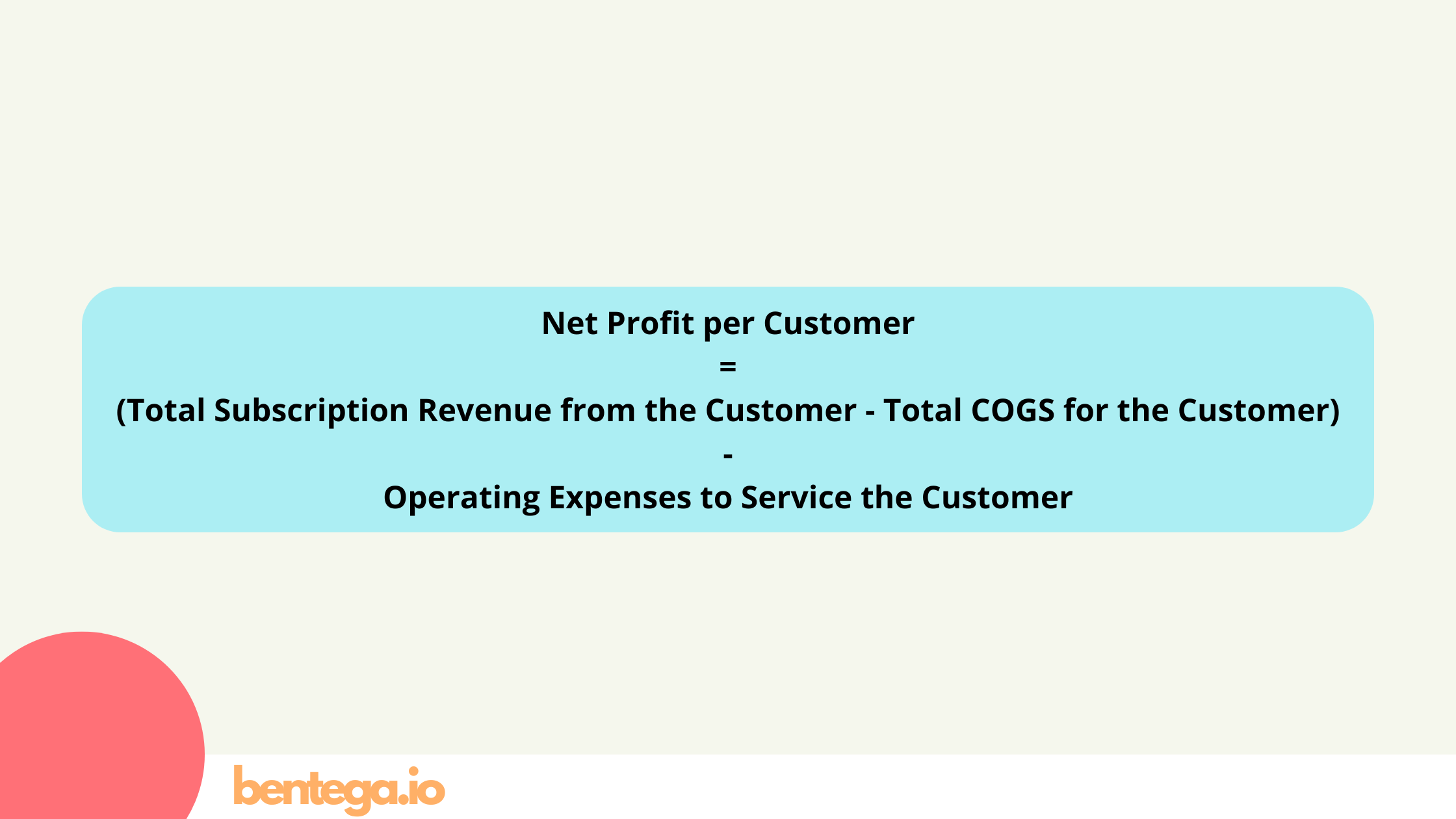 Net Profit per Customer = (Total Subscription Revenue from the Customer - Total COGS for the Customer) - Operating Expenses to Service the Customer